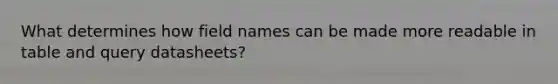 What determines how field names can be made more readable in table and query datasheets?