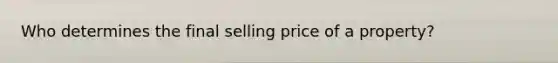 Who determines the final selling price of a property?