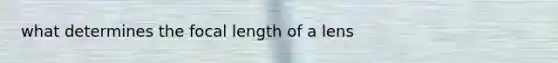 what determines the focal length of a lens