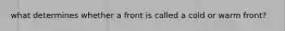 what determines whether a front is called a cold or warm front?