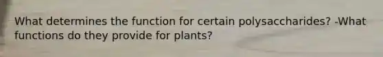 What determines the function for certain polysaccharides? -What functions do they provide for plants?