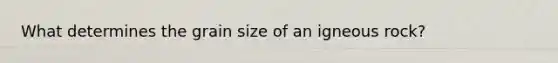 What determines the grain size of an igneous rock?