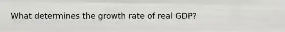 What determines the growth rate of real GDP?