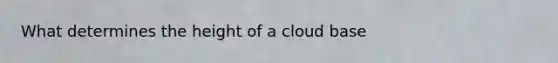 What determines the height of a cloud base