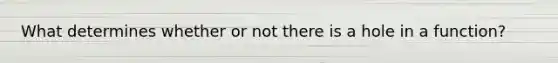 What determines whether or not there is a hole in a function?