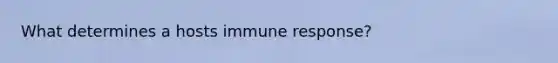 What determines a hosts immune response?