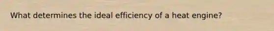 What determines the ideal efficiency of a heat engine?