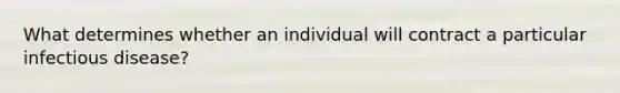 What determines whether an individual will contract a particular infectious disease?