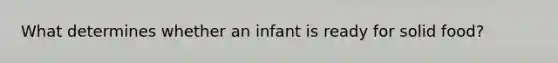 What determines whether an infant is ready for solid food?