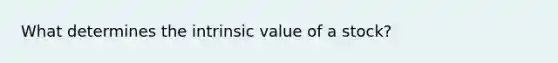 What determines the intrinsic value of a stock?