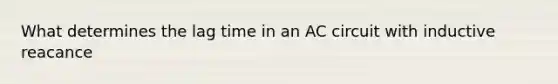 What determines the lag time in an AC circuit with inductive reacance