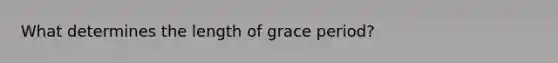 What determines the length of grace period?