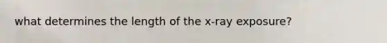 what determines the length of the x-ray exposure?