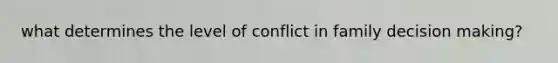 what determines the level of conflict in family decision making?