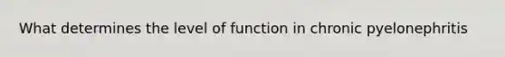 What determines the level of function in chronic pyelonephritis