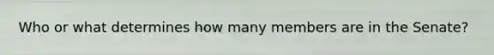 Who or what determines how many members are in the Senate?