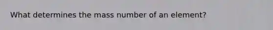 What determines the mass number of an element?