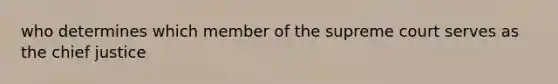 who determines which member of the supreme court serves as the chief justice