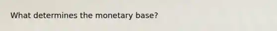 What determines the monetary base?