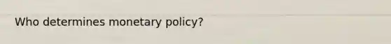 Who determines monetary​ policy?