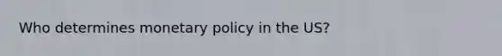 Who determines monetary policy in the US?