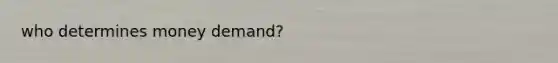 who determines money demand?