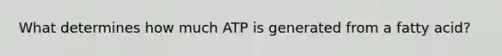 What determines how much ATP is generated from a fatty acid?