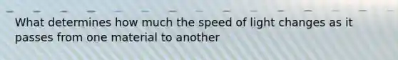 What determines how much the speed of light changes as it passes from one material to another