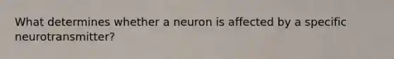 What determines whether a neuron is affected by a specific neurotransmitter?