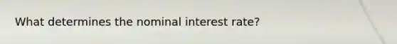 What determines the nominal interest rate?