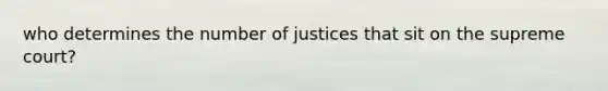 who determines the number of justices that sit on the supreme court?