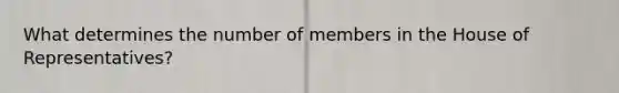 What determines the number of members in the House of Representatives?