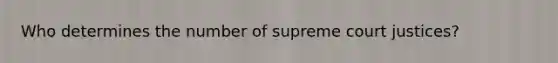 Who determines the number of supreme court justices?