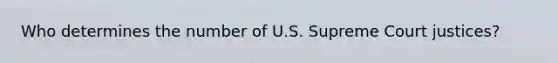Who determines the number of U.S. Supreme Court justices?