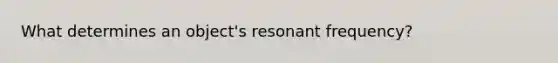 What determines an object's resonant frequency?