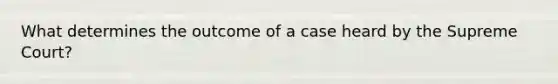 What determines the outcome of a case heard by the Supreme Court?