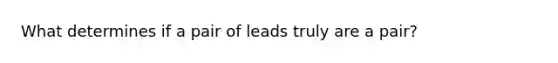 What determines if a pair of leads truly are a pair?