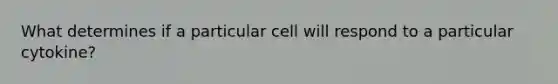 What determines if a particular cell will respond to a particular cytokine?