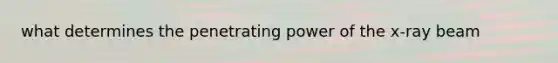 what determines the penetrating power of the x-ray beam