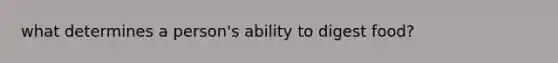 what determines a person's ability to digest food?