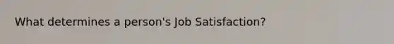 What determines a person's Job Satisfaction?