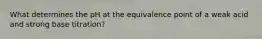 What determines the pH at the equivalence point of a weak acid and strong base titration?