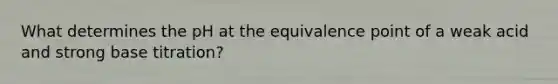 What determines the pH at the equivalence point of a weak acid and strong base titration?