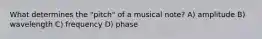 What determines the "pitch" of a musical note? A) amplitude B) wavelength C) frequency D) phase