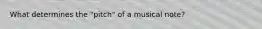 What determines the "pitch" of a musical note?