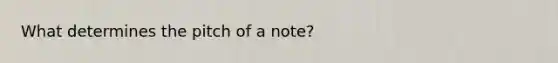 What determines the pitch of a note?