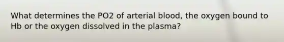 What determines the PO2 of arterial blood, the oxygen bound to Hb or the oxygen dissolved in the plasma?