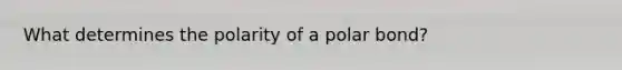 What determines the polarity of a polar bond?