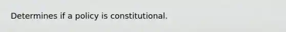 Determines if a policy is constitutional.