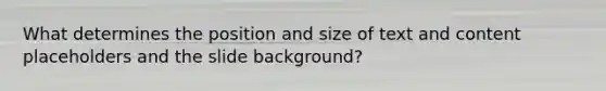 What determines the position and size of text and content placeholders and the slide background?